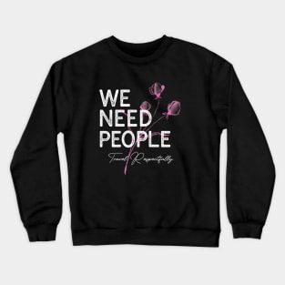 We Need People. Travel Respectfully Crewneck Sweatshirt